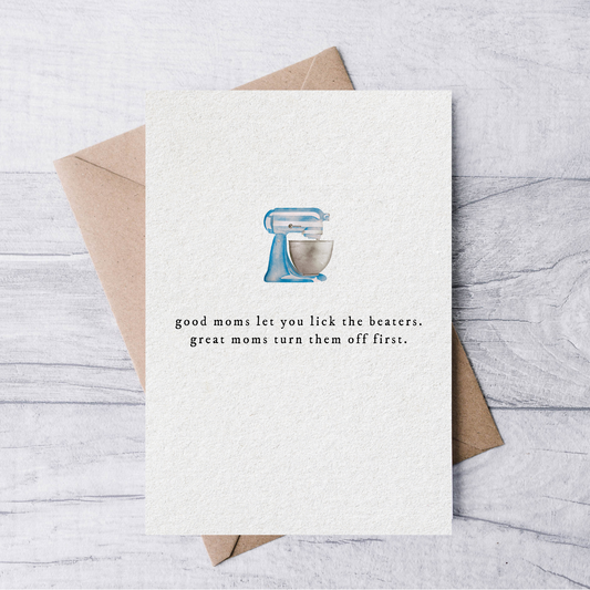 good moms let you lick the beaters, great moms turn them off first mother's day card